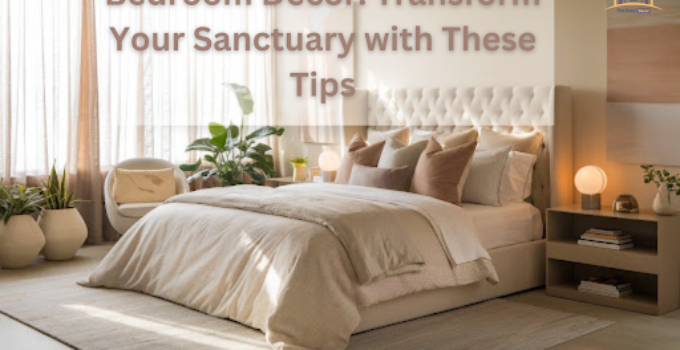 Bedroom Decor: Transform Your Sanctuary with These Tips