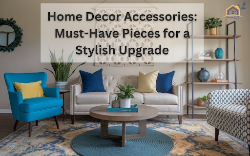 Home Decor Accessories: Must-Have Pieces for a Stylish Upgrade