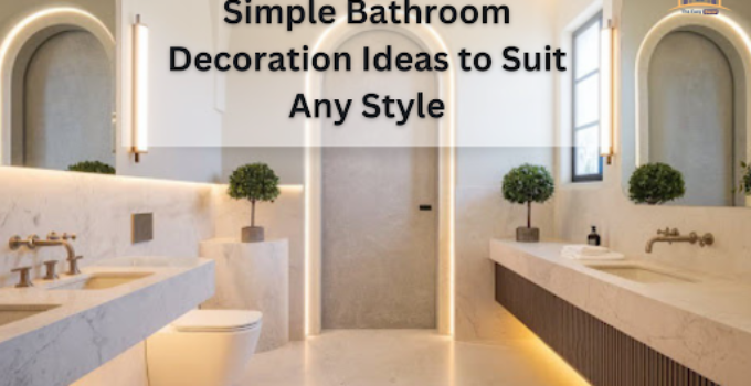 Simple Bathroom Decoration Ideas to Suit Any Style