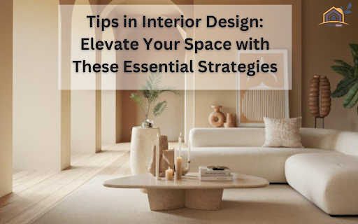 Tips in Interior Design: Elevate Your Space with These Essential Strategies