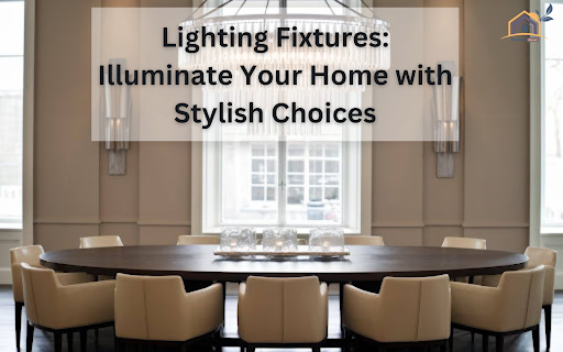 Lighting Fixtures: Illuminate Your Home with Stylish Choices