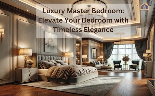 Luxury Master Bedroom: Elevate Your Bedroom with Timeless Elegance