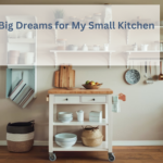 Big Dreams for My Small Kitchen