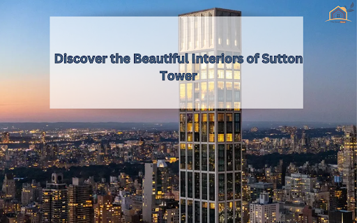 Discover the Beautiful Interiors of Sutton Tower